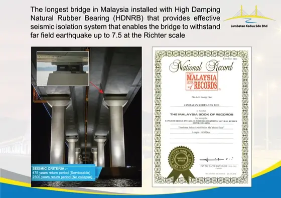 Longest bridge installed with High Damping Natural Rubber Bearing (HDNRB) that provides effective seismic isolation system that enables the bridge to withstand far field earthquake up to 7.5 at the Richter scale.